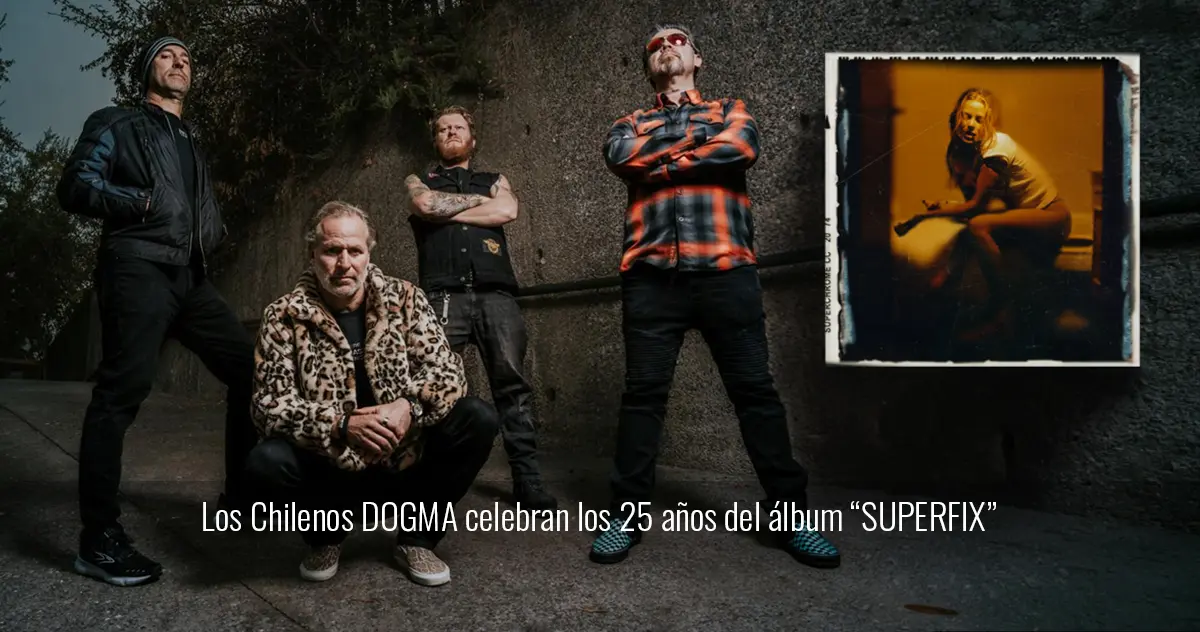 Los Chilenos DOGMA celebran los 25 años del álbum “SUPERFIX” con formato vinilo y próxima gira 
