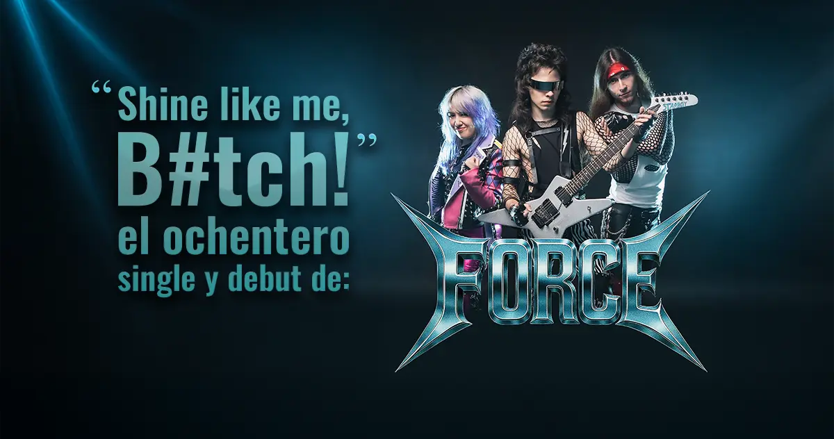 "Shine like me, B#tch!" el ochentero single y debut de FORCE