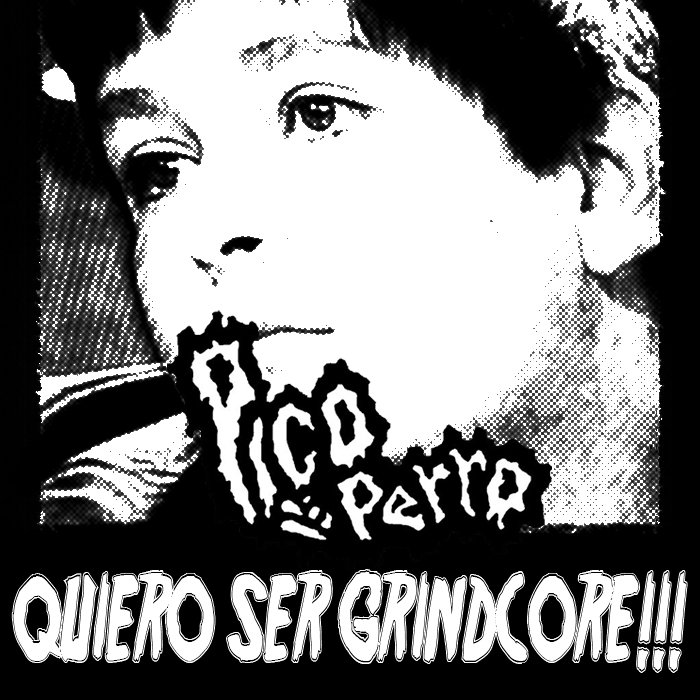 2015 - Pico 'e perro ~ Quiero ser Grindcore​!​!​!