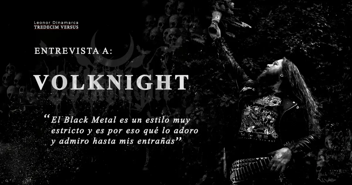 VolkNight: «El Black Metal es un estilo muy estricto y es por eso qué lo adoro y admiro hasta mis entrañas.»