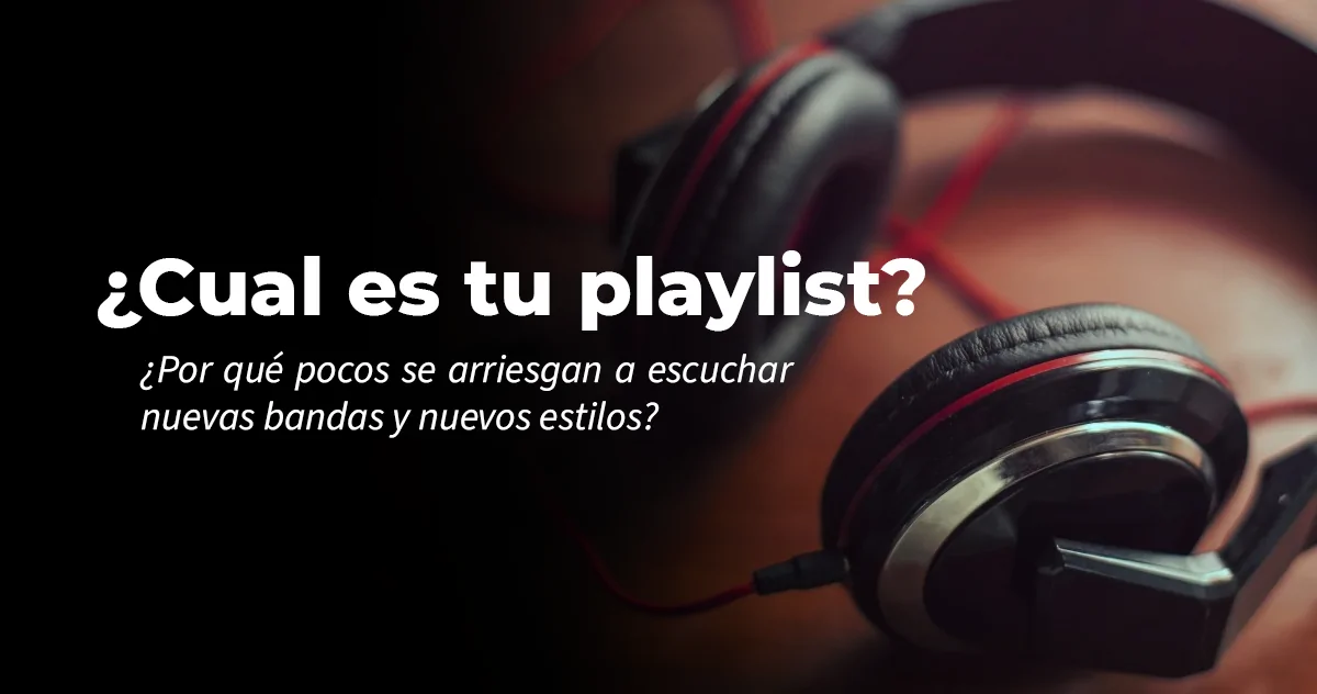u00bfCuu00e1l es tu playlist? u00bfPor quu00e9 pocos se arriesgan a escuchar nuevas bandas y nuevos estilos?