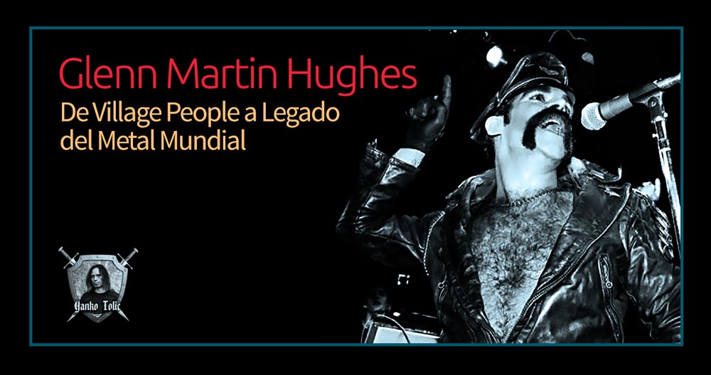 Yanko Tolic | Glen Martin Huges: De Village People A Legado del Metal Mundial