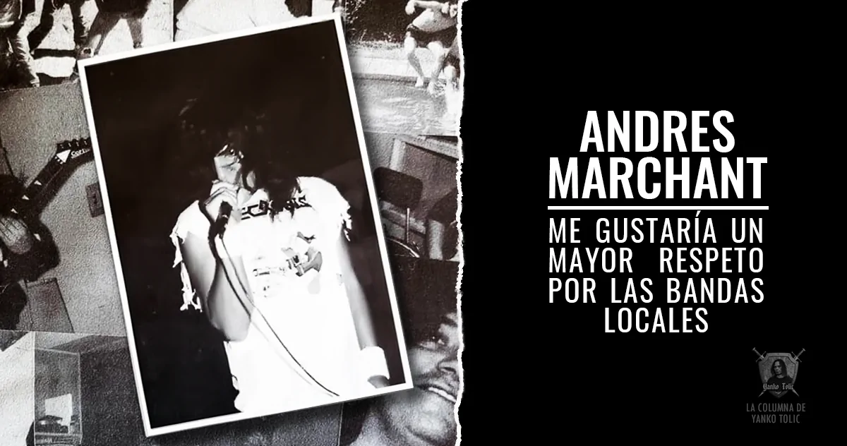 Andres Marchant: Me gustaría un mayor respeto por las bandas locales - Pt. I