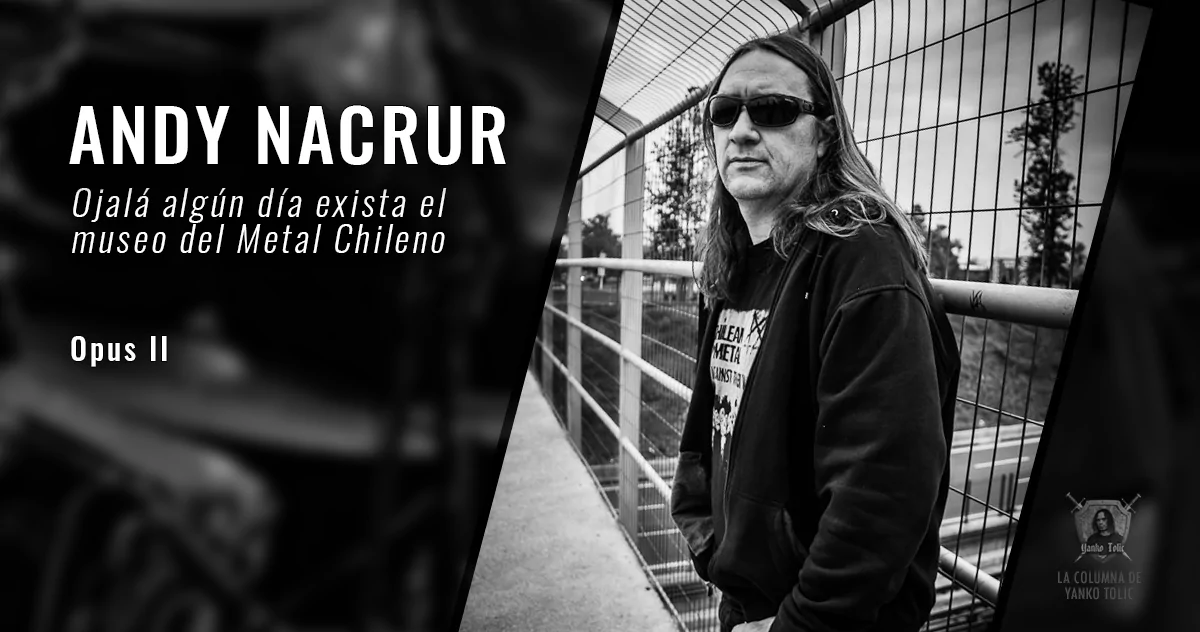 Yanko Tolic | Andy Nacrur: Ojalá algún día exista el museo del Metal Chileno - Opus II